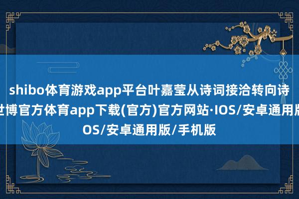 shibo体育游戏app平台叶嘉莹从诗词接洽转向诗词科普-世博官方体育app下载(官方)官方网站·IOS/安卓通用版/手机版