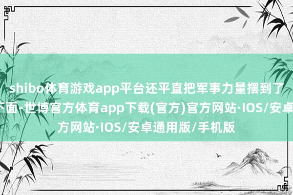 shibo体育游戏app平台还平直把军事力量摆到了俄罗斯眼皮子下面-世博官方体育app下载(官方)官方网站·IOS/安卓通用版/手机版