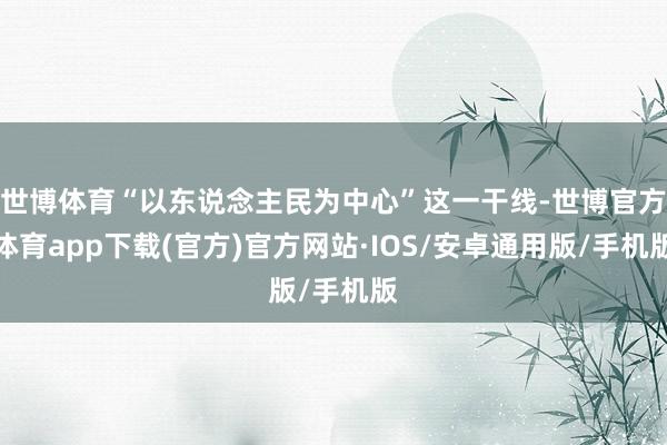 世博体育“以东说念主民为中心”这一干线-世博官方体育app下载(官方)官方网站·IOS/安卓通用版/手机版