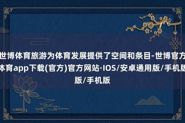 世博体育旅游为体育发展提供了空间和条目-世博官方体育app下载(官方)官方网站·IOS/安卓通用版/手机版