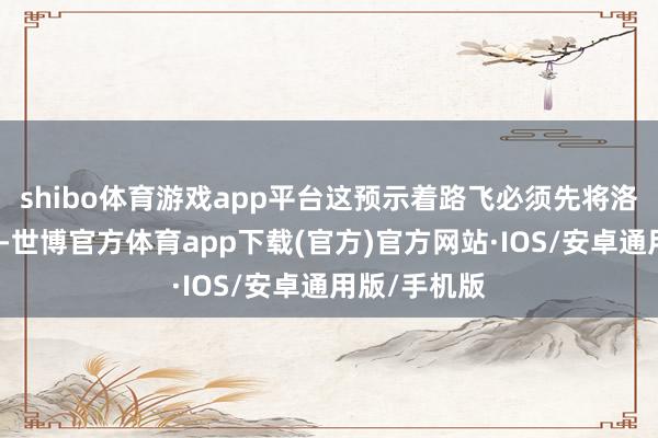 shibo体育游戏app平台这预示着路飞必须先将洛基扶植出来-世博官方体育app下载(官方)官方网站·IOS/安卓通用版/手机版