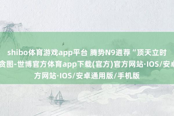 shibo体育游戏app平台 腾势N9遴荐“顶天立时”为主题的前脸贪图-世博官方体育app下载(官方)官方网站·IOS/安卓通用版/手机版