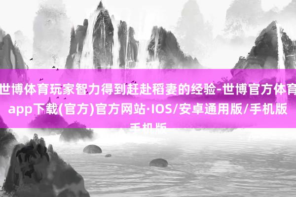 世博体育玩家智力得到赶赴稻妻的经验-世博官方体育app下载(官方)官方网站·IOS/安卓通用版/手机版