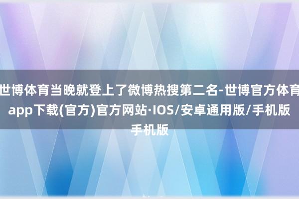 世博体育当晚就登上了微博热搜第二名-世博官方体育app下载(官方)官方网站·IOS/安卓通用版/手机版