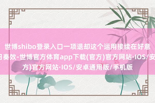 世博shibo登录入口一项退却这个运用接续在好意思初始的法律当日奏效-世博官方体育app下载(官方)官方网站·IOS/安卓通用版/手机版