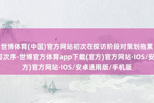 世博体育(中国)官方网站初次在探访阶段对策划拖累东说念主经受拘留次序-世博官方体育app下载(官方)官方网站·IOS/安卓通用版/手机版