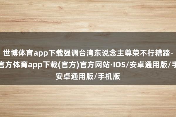 世博体育app下载强调台湾东说念主尊荣不行糟踏-世博官方体育app下载(官方)官方网站·IOS/安卓通用版/手机版