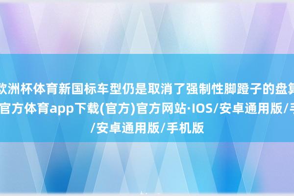 欧洲杯体育新国标车型仍是取消了强制性脚蹬子的盘算-世博官方体育app下载(官方)官方网站·IOS/安卓通用版/手机版
