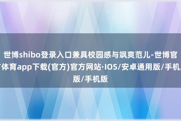 世博shibo登录入口兼具校园感与飒爽范儿-世博官方体育app下载(官方)官方网站·IOS/安卓通用版/手机版