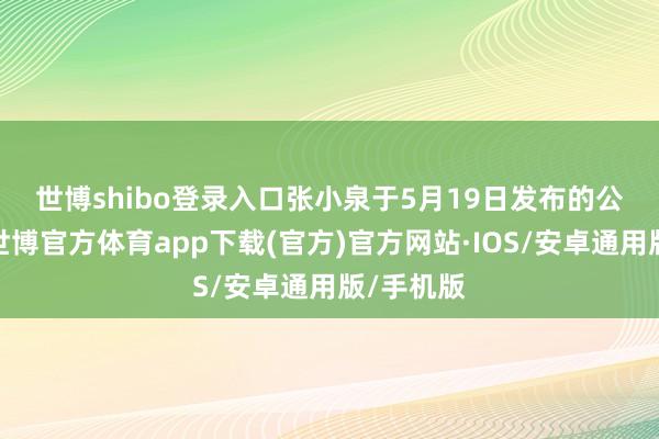 世博shibo登录入口　　张小泉于5月19日发布的公告裸露-世博官方体育app下载(官方)官方网站·IOS/安卓通用版/手机版