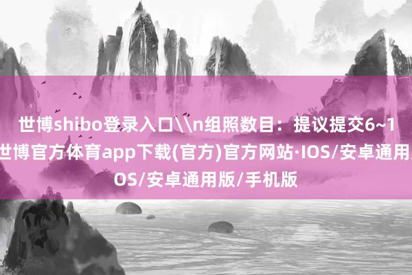 世博shibo登录入口\n组照数目：提议提交6~12幅作品-世博官方体育app下载(官方)官方网站·IOS/安卓通用版/手机版
