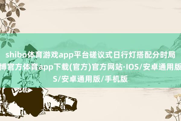 shibo体育游戏app平台磋议式日行灯搭配分时局大灯-世博官方体育app下载(官方)官方网站·IOS/安卓通用版/手机版