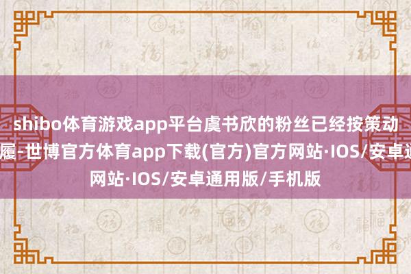 shibo体育游戏app平台虞书欣的粉丝已经按策动进行了应援步履-世博官方体育app下载(官方)官方网站·IOS/安卓通用版/手机版