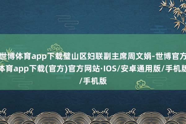 世博体育app下载璧山区妇联副主席周文娟-世博官方体育app下载(官方)官方网站·IOS/安卓通用版/手机版
