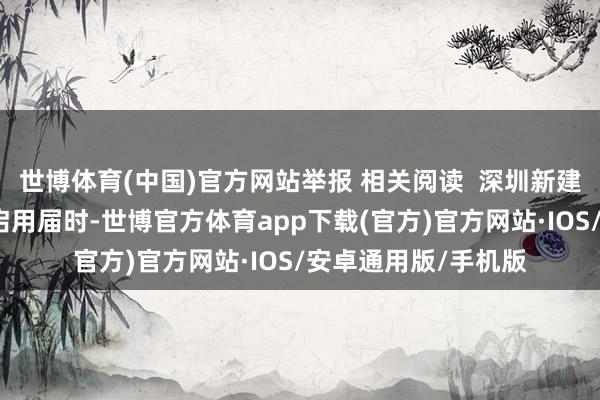 世博体育(中国)官方网站举报 相关阅读  深圳新建皇岗港口预测来岁启用届时-世博官方体育app下载(官方)官方网站·IOS/安卓通用版/手机版