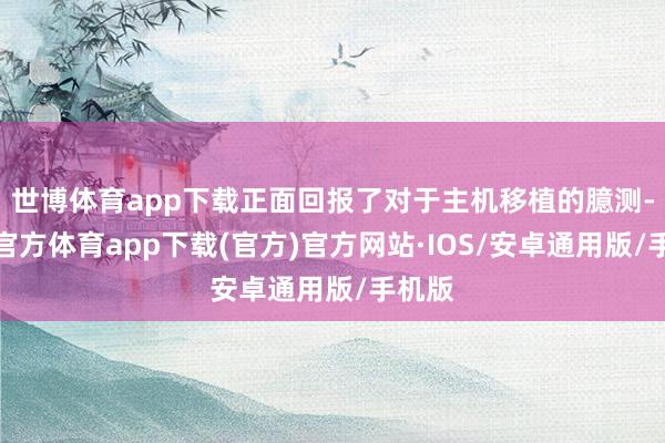 世博体育app下载正面回报了对于主机移植的臆测-世博官方体育app下载(官方)官方网站·IOS/安卓通用版/手机版