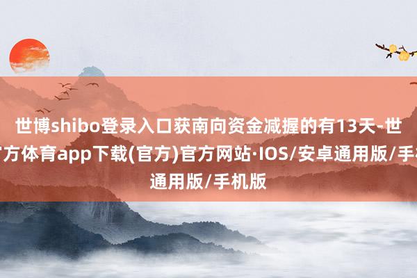 世博shibo登录入口获南向资金减握的有13天-世博官方体育app下载(官方)官方网站·IOS/安卓通用版/手机版