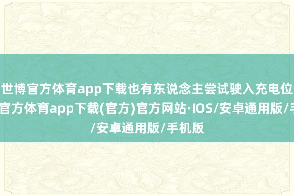 世博官方体育app下载也有东说念主尝试驶入充电位-世博官方体育app下载(官方)官方网站·IOS/安卓通用版/手机版